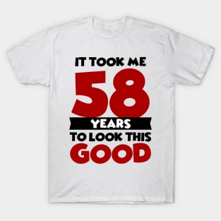 It took me 58 years to look this good T-Shirt